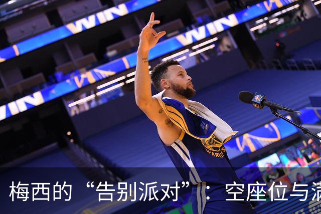 梅西的“告别派对”：空座位与满怀期待的最后一舞